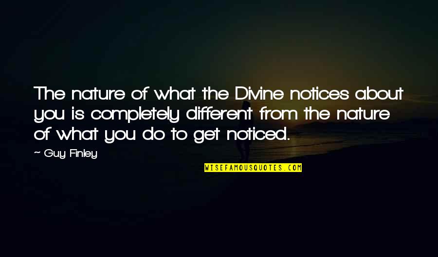 Divine Nature Quotes By Guy Finley: The nature of what the Divine notices about