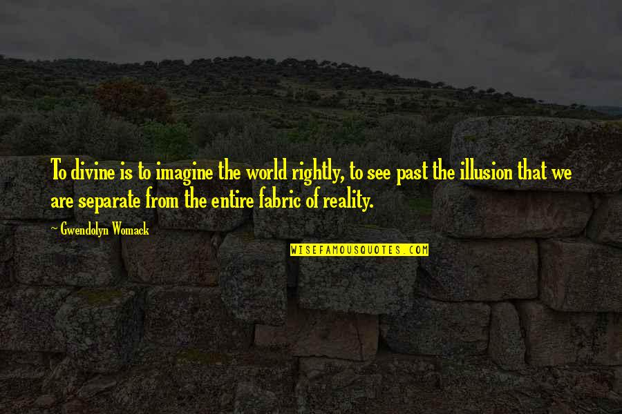 Divine Nature Quotes By Gwendolyn Womack: To divine is to imagine the world rightly,