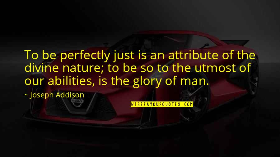 Divine Nature Quotes By Joseph Addison: To be perfectly just is an attribute of