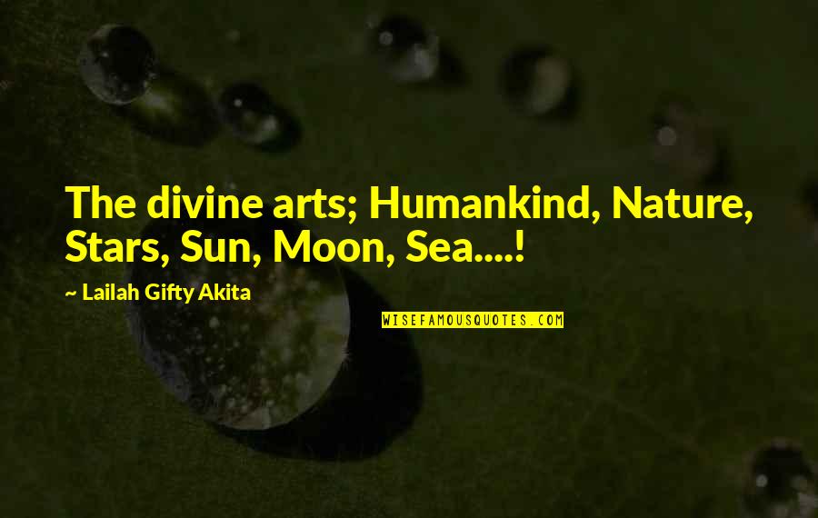 Divine Nature Quotes By Lailah Gifty Akita: The divine arts; Humankind, Nature, Stars, Sun, Moon,