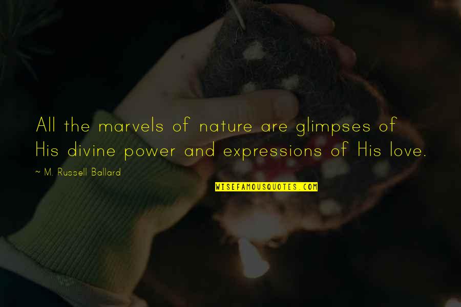 Divine Nature Quotes By M. Russell Ballard: All the marvels of nature are glimpses of