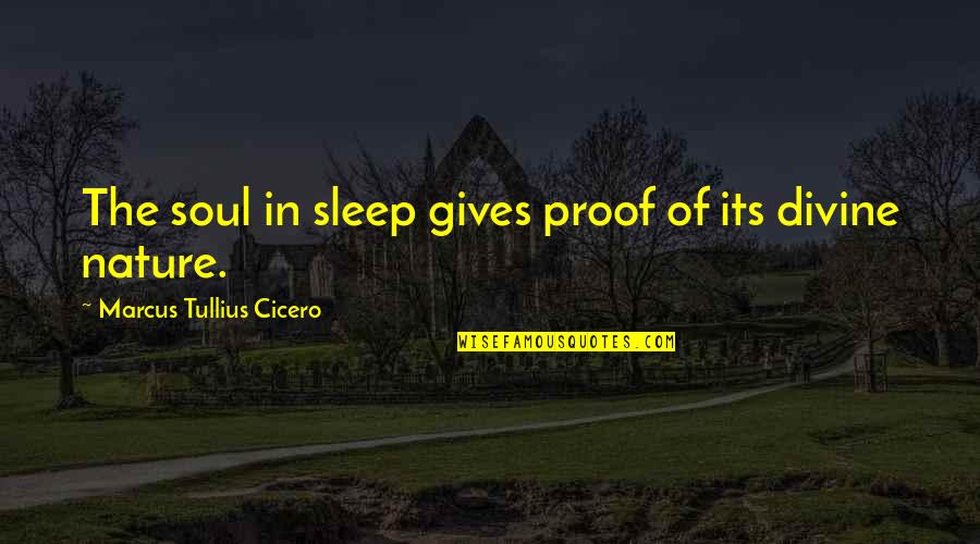 Divine Nature Quotes By Marcus Tullius Cicero: The soul in sleep gives proof of its
