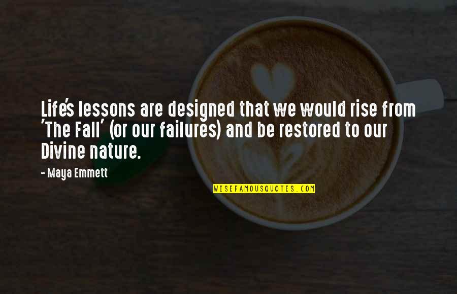 Divine Nature Quotes By Maya Emmett: Life's lessons are designed that we would rise