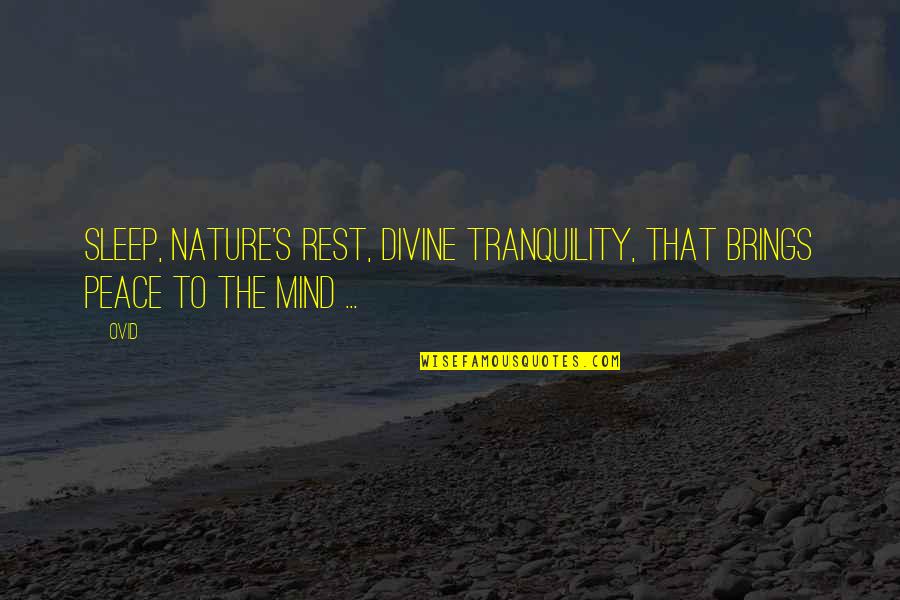 Divine Nature Quotes By Ovid: Sleep, nature's rest, divine tranquility, That brings peace