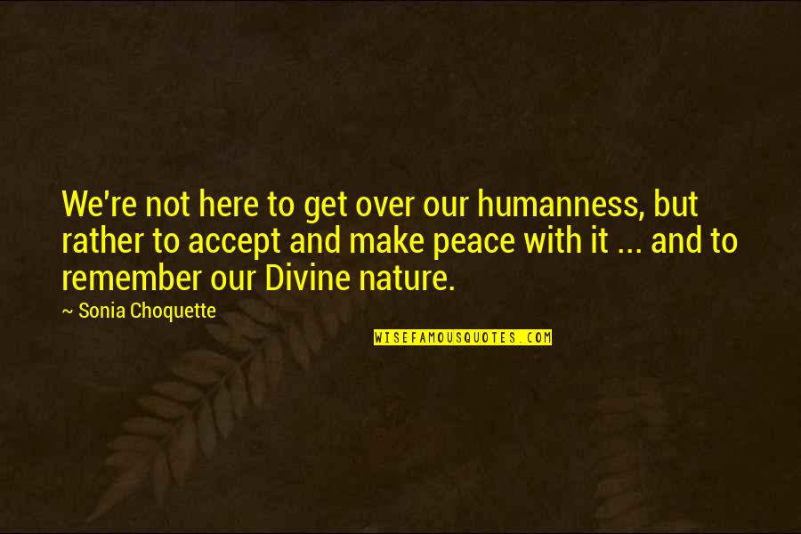 Divine Nature Quotes By Sonia Choquette: We're not here to get over our humanness,