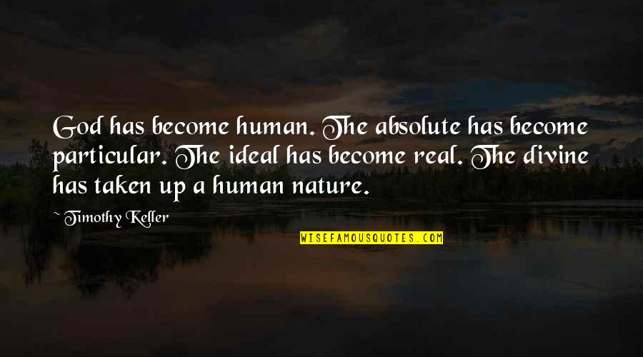 Divine Nature Quotes By Timothy Keller: God has become human. The absolute has become