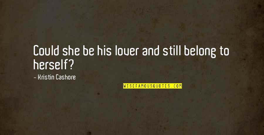 Divine Performer Quotes By Kristin Cashore: Could she be his lover and still belong Divine Performer Quotes By Kristin Cashore: Could she be his lover and still belong