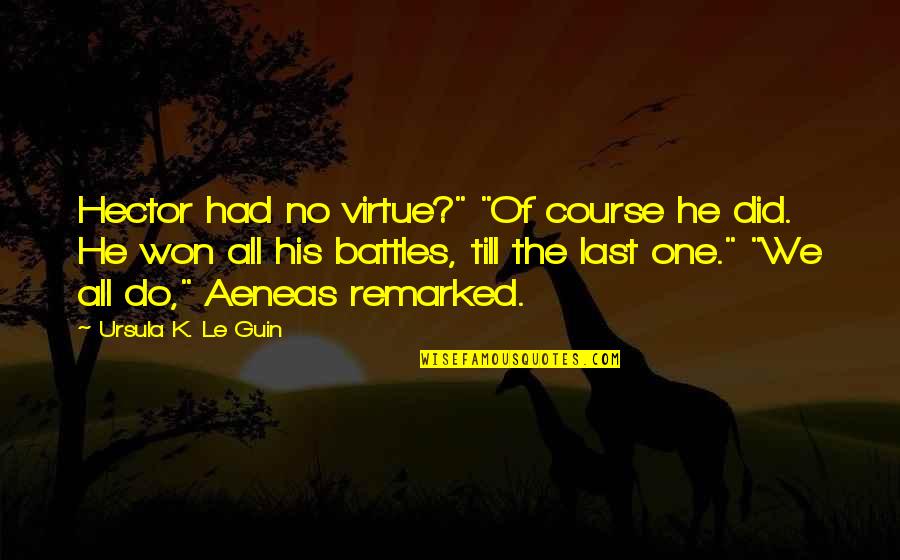 Divine Performer Quotes By Ursula K. Le Guin: Hector had no virtue?" "Of course he did. Divine Performer Quotes By Ursula K. Le Guin: Hector had no virtue?" "Of course he did.