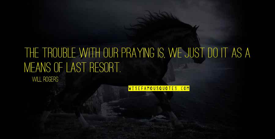 Divine Performer Quotes By Will Rogers: The trouble with our praying is, we just