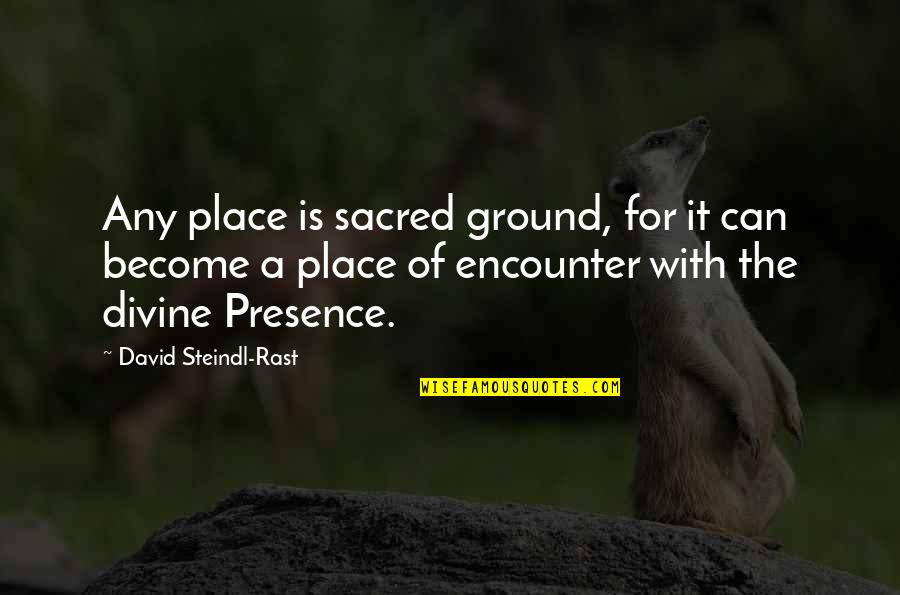 Divine Place Quotes By David Steindl-Rast: Any place is sacred ground, for it can