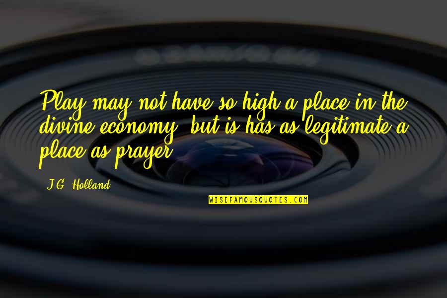 Divine Place Quotes By J.G. Holland: Play may not have so high a place