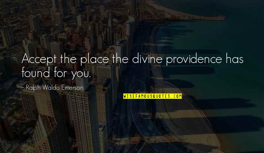 Divine Place Quotes By Ralph Waldo Emerson: Accept the place the divine providence has found