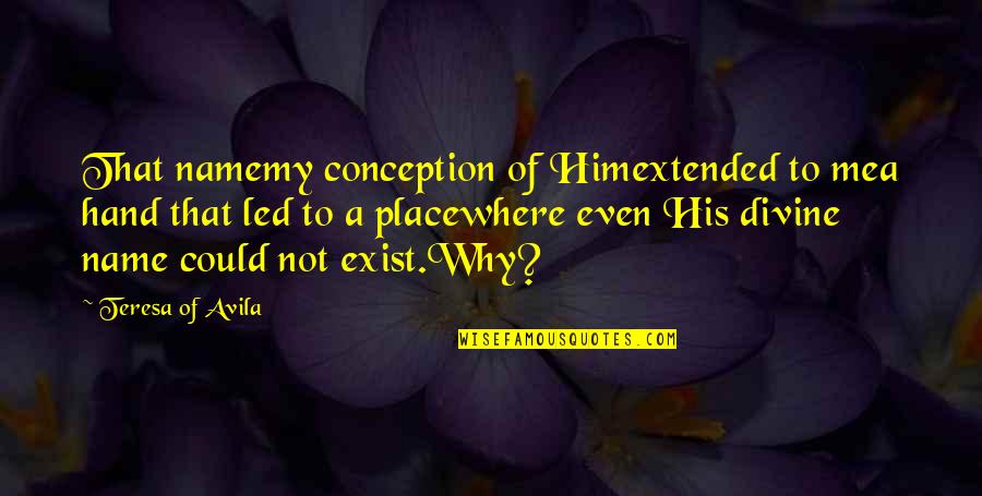 Divine Place Quotes By Teresa Of Avila: That namemy conception of Himextended to mea hand