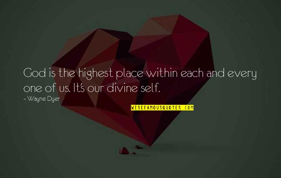 Divine Place Quotes By Wayne Dyer: God is the highest place within each and