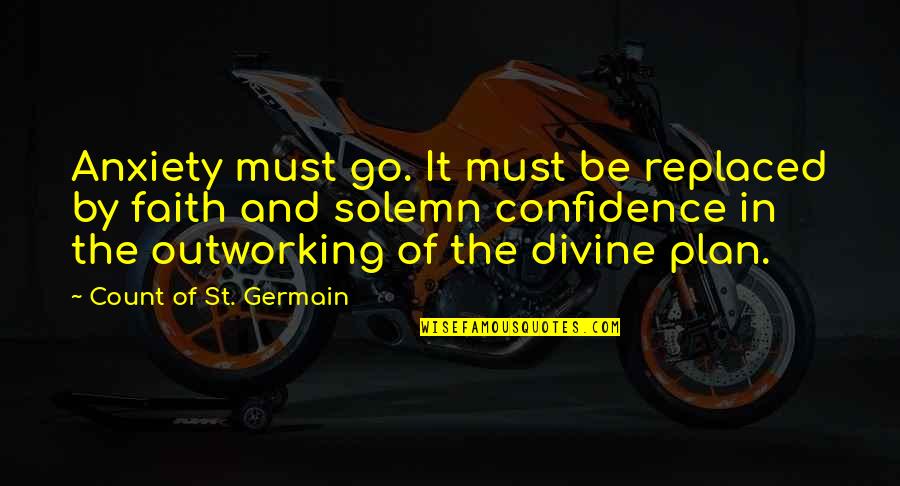 Divine Plan Quotes By Count Of St. Germain: Anxiety must go. It must be replaced by Divine Plan Quotes By Count Of St. Germain: Anxiety must go. It must be replaced by