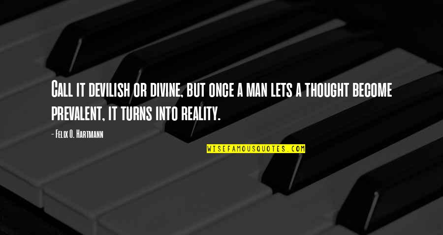 Divine Power Quotes By Felix O. Hartmann: Call it devilish or divine, but once a Divine Power Quotes By Felix O. Hartmann: Call it devilish or divine, but once a
