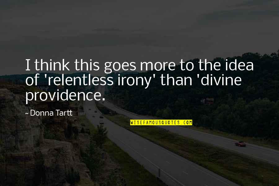 Divine Providence Quotes By Donna Tartt: I think this goes more to the idea