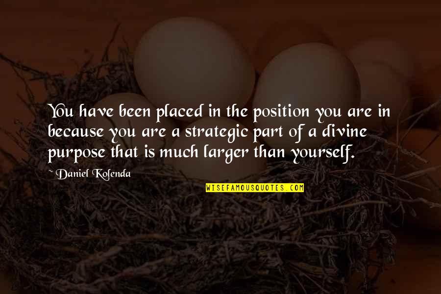 Divine Purpose Quotes By Daniel Kolenda: You have been placed in the position you