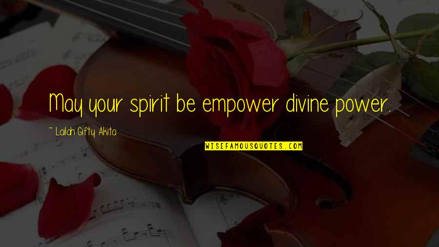 Divine Purpose Quotes By Lailah Gifty Akita: May your spirit be empower divine power.