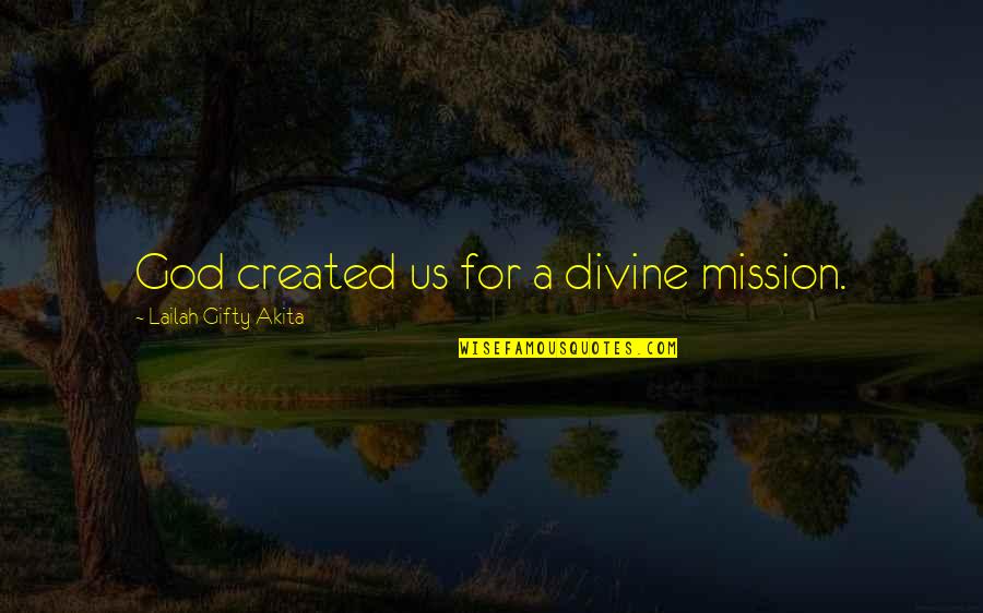 Divine Purpose Quotes By Lailah Gifty Akita: God created us for a divine mission.
