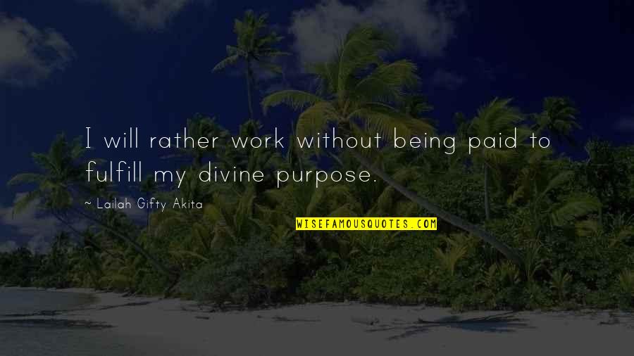 Divine Purpose Quotes By Lailah Gifty Akita: I will rather work without being paid to