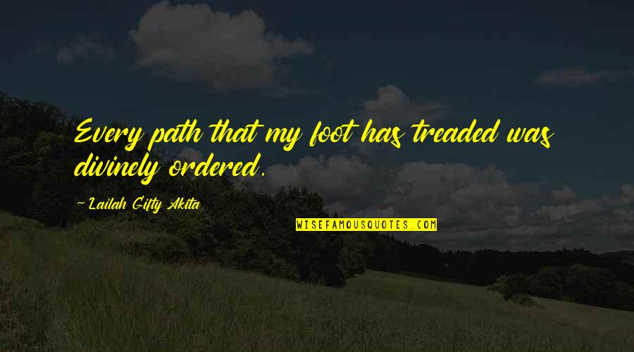 Divine Purpose Quotes By Lailah Gifty Akita: Every path that my foot has treaded was