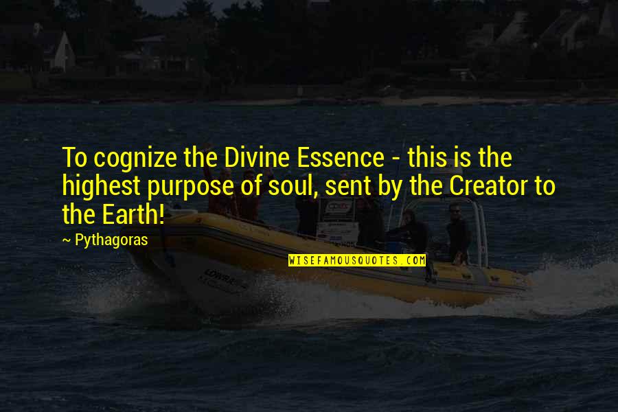 Divine Purpose Quotes By Pythagoras: To cognize the Divine Essence - this is