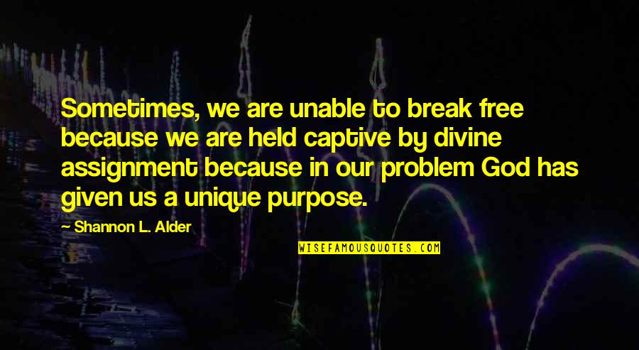 Divine Purpose Quotes By Shannon L. Alder: Sometimes, we are unable to break free because