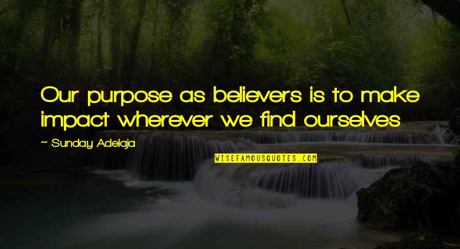 Divine Purpose Quotes By Sunday Adelaja: Our purpose as believers is to make impact