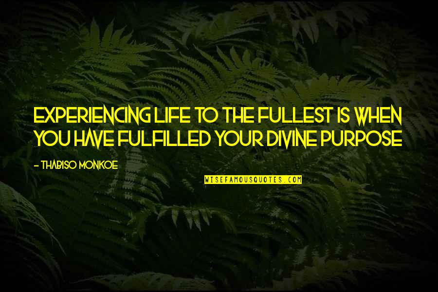 Divine Purpose Quotes By Thabiso Monkoe: Experiencing life to the fullest is when you