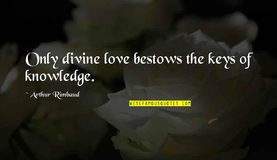 Divine Quotes By Arthur Rimbaud: Only divine love bestows the keys of knowledge.