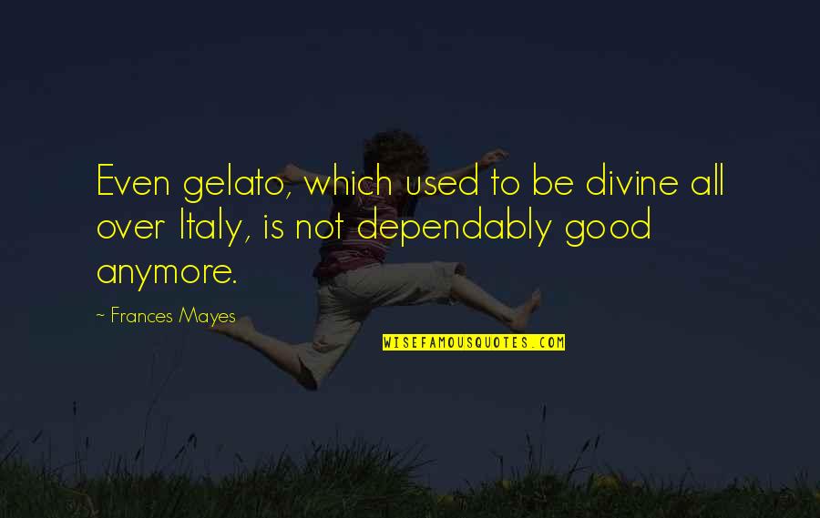 Divine Quotes By Frances Mayes: Even gelato, which used to be divine all