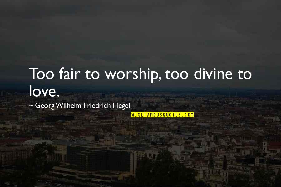 Divine Quotes By Georg Wilhelm Friedrich Hegel: Too fair to worship, too divine to love.