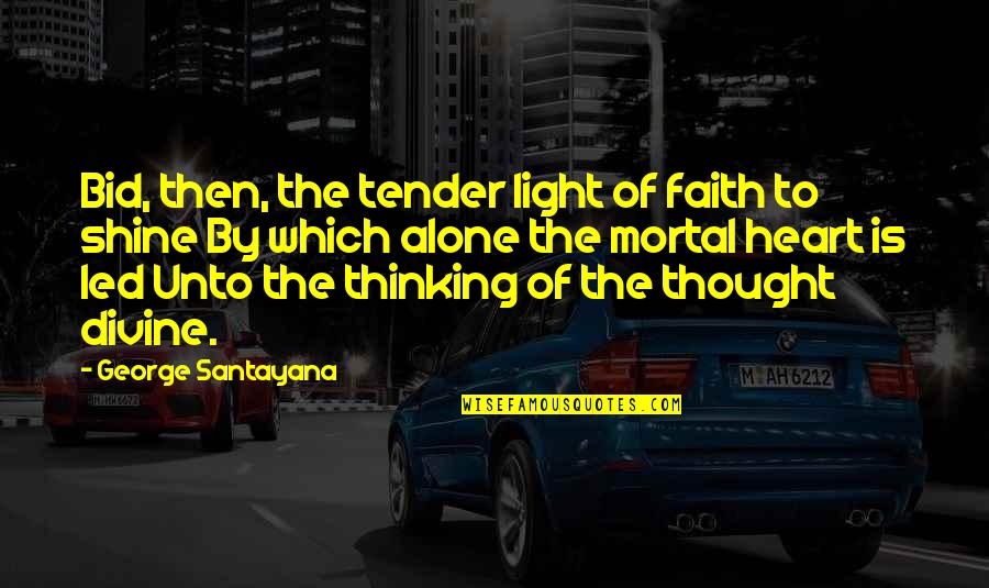 Divine Quotes By George Santayana: Bid, then, the tender light of faith to