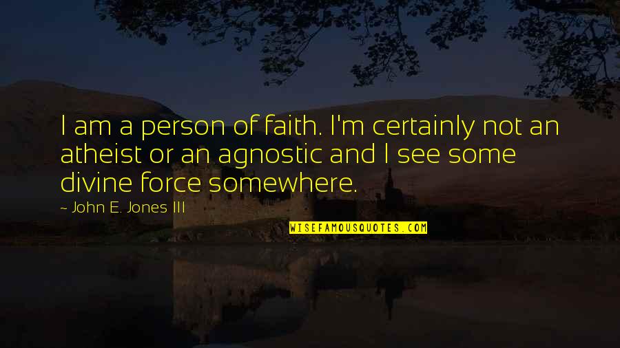 Divine Quotes By John E. Jones III: I am a person of faith. I'm certainly