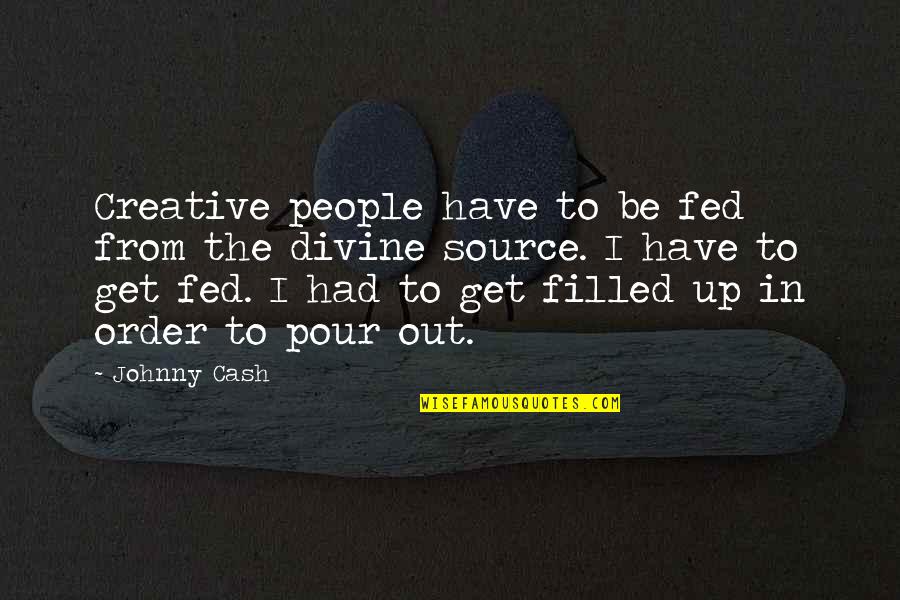 Divine Quotes By Johnny Cash: Creative people have to be fed from the