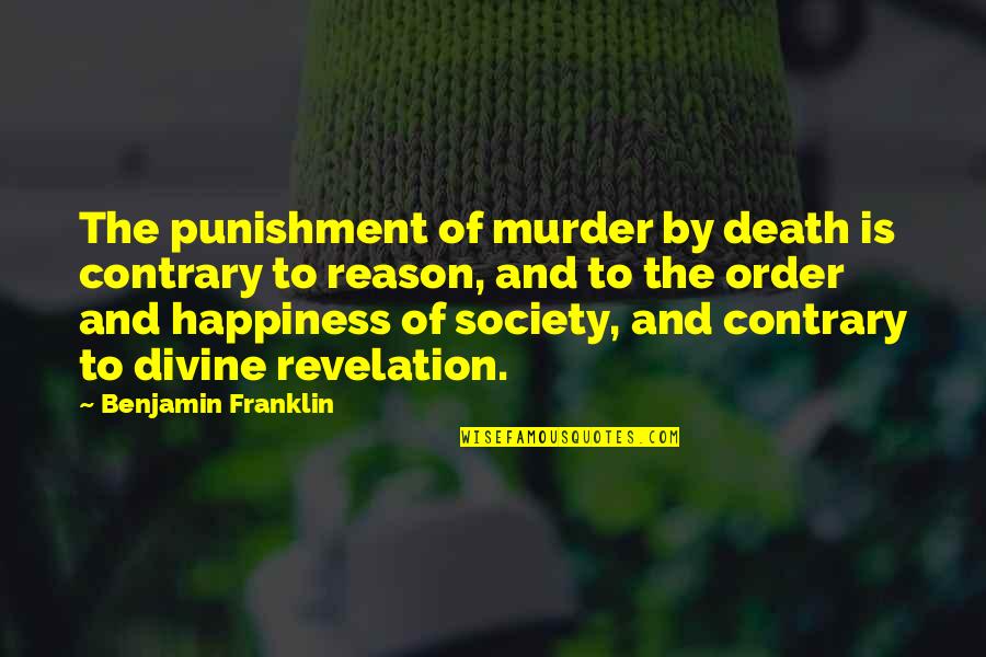 Divine Revelation Quotes By Benjamin Franklin: The punishment of murder by death is contrary