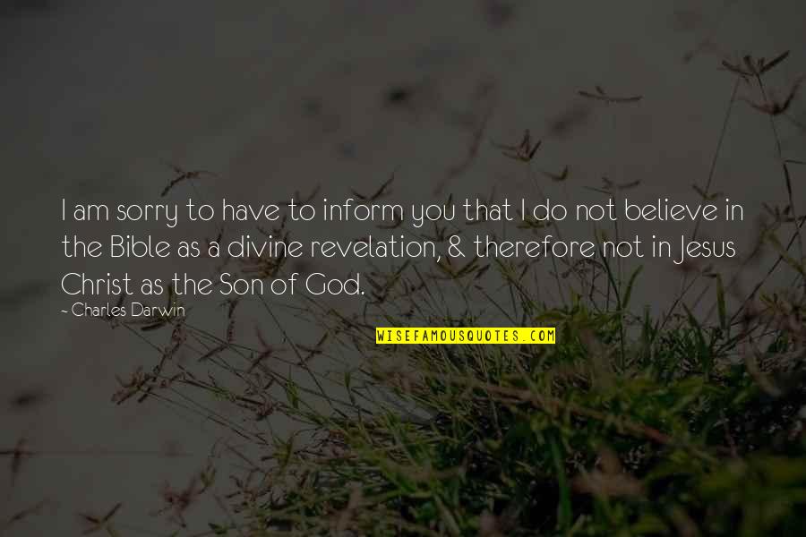 Divine Revelation Quotes By Charles Darwin: I am sorry to have to inform you