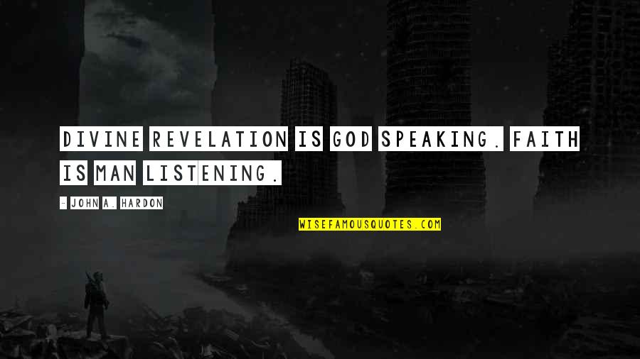 Divine Revelation Quotes By John A. Hardon: Divine Revelation is God speaking. Faith is man