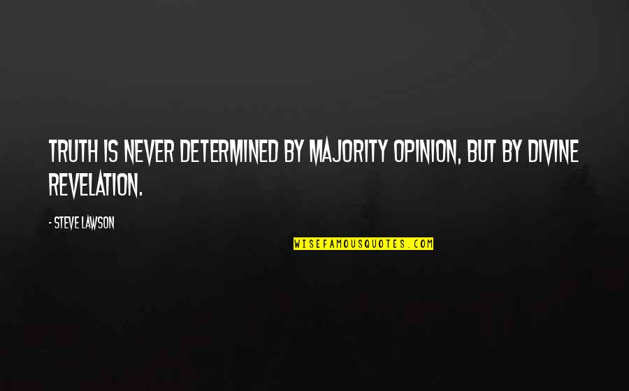 Divine Revelation Quotes By Steve Lawson: Truth is never determined by majority opinion, but