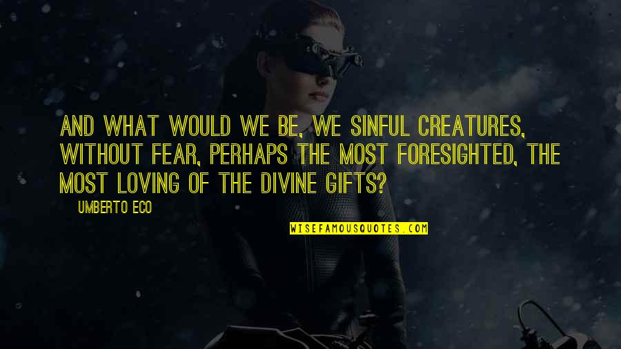 Divine Revelation Quotes By Umberto Eco: And what would we be, we sinful creatures,