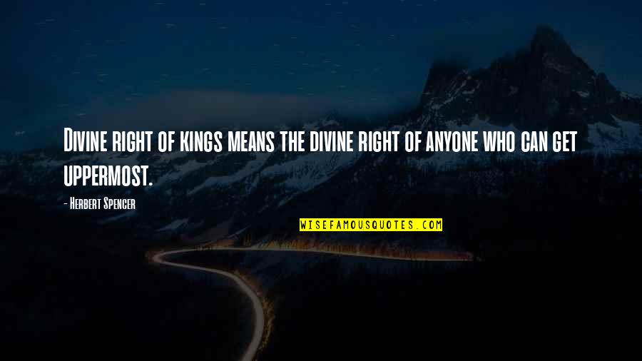 Divine Right Of Kings Quotes By Herbert Spencer: Divine right of kings means the divine right