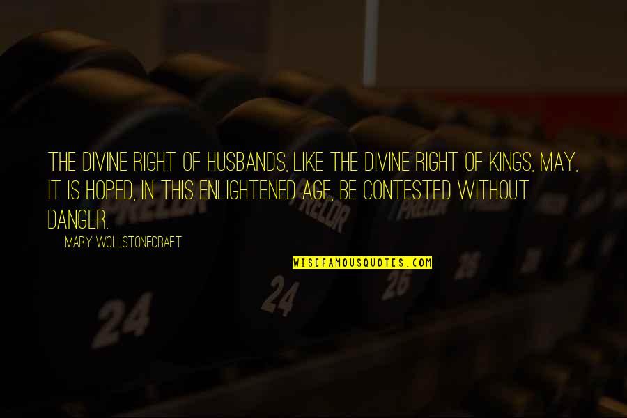 Divine Right Of Kings Quotes By Mary Wollstonecraft: The divine right of husbands, like the divine