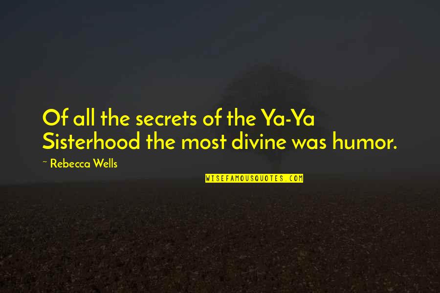 Divine Secrets Ya Ya Quotes By Rebecca Wells: Of all the secrets of the Ya-Ya Sisterhood