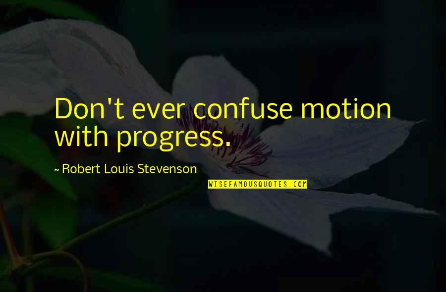 Divine Source Quotes By Robert Louis Stevenson: Don't ever confuse motion with progress.