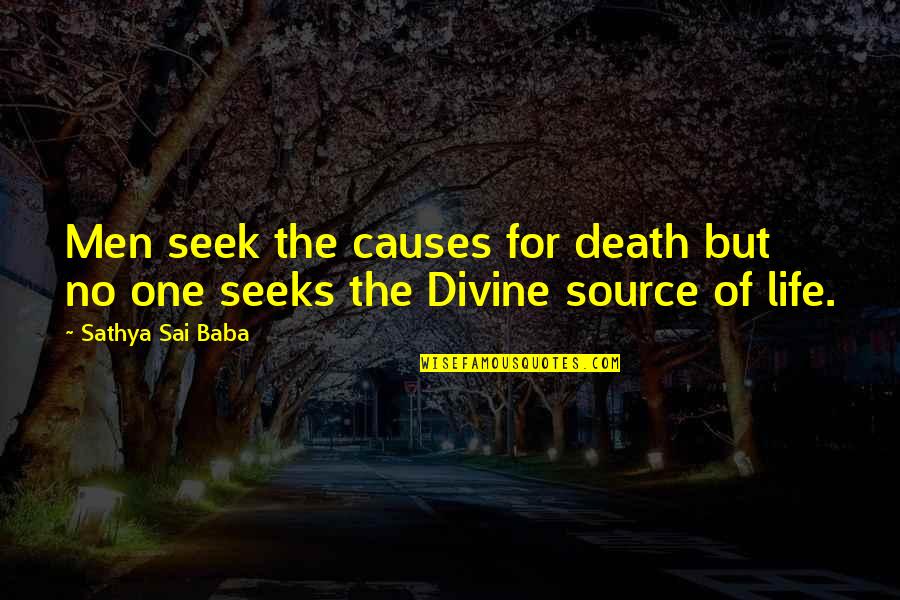 Divine Source Quotes By Sathya Sai Baba: Men seek the causes for death but no