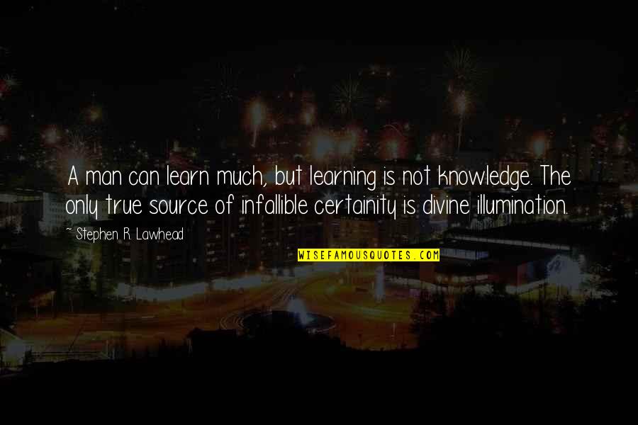 Divine Source Quotes By Stephen R. Lawhead: A man can learn much, but learning is
