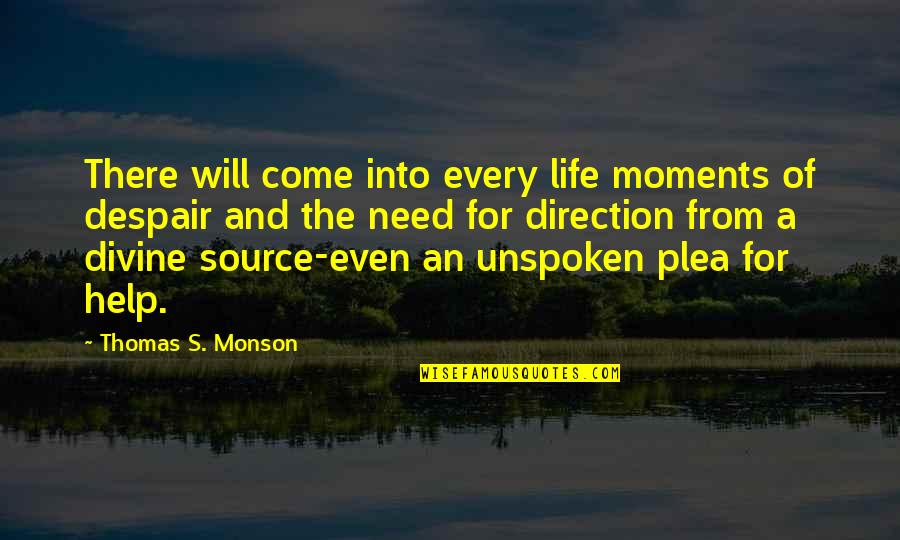 Divine Source Quotes By Thomas S. Monson: There will come into every life moments of