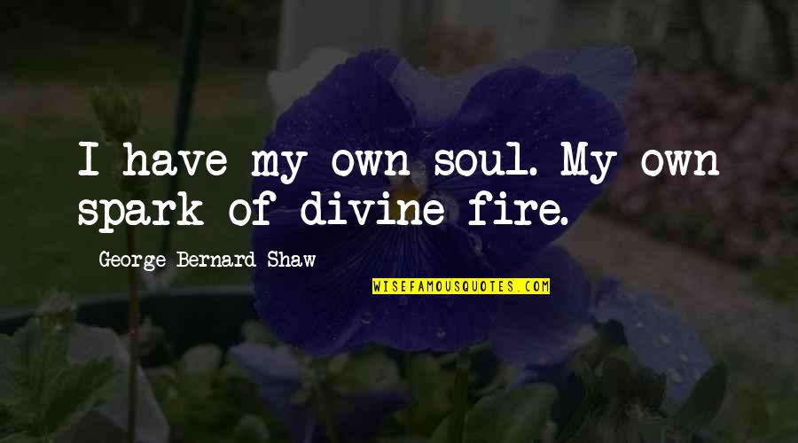 Divine Spark Quotes By George Bernard Shaw: I have my own soul. My own spark