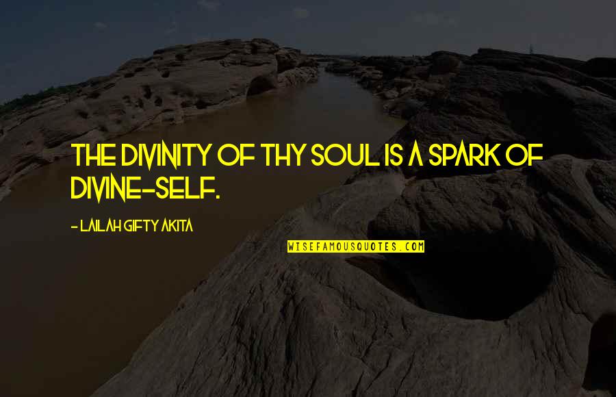 Divine Spark Quotes By Lailah Gifty Akita: The divinity of thy soul is a spark